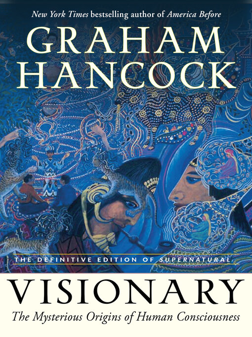 Title details for Visionary: the Mysterious Origins of Human Consciousness (The Definitive Edition of Supernatural) by Graham Hancock - Available